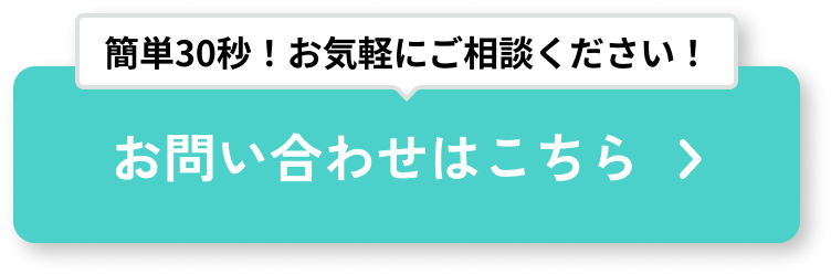 簡単30秒!お気軽にご相談ください! 無料のお問い合わせをする