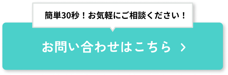 簡単30秒！お気軽にご相談ください！無料のお問い合わせをする